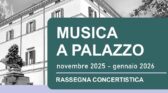 "Musica a Palazzo" - 8 novembre 2025 / 3 gennaio 2026